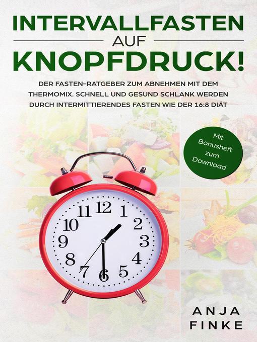 Title details for Intervallfasten auf Knopfdruck! Der Fasten-Ratgeber zum Abnehmen mit dem Thermomix. Schnell und gesund schlank werden durch Intermittierendes Fasten wie der 16 by Finke Anja - Available